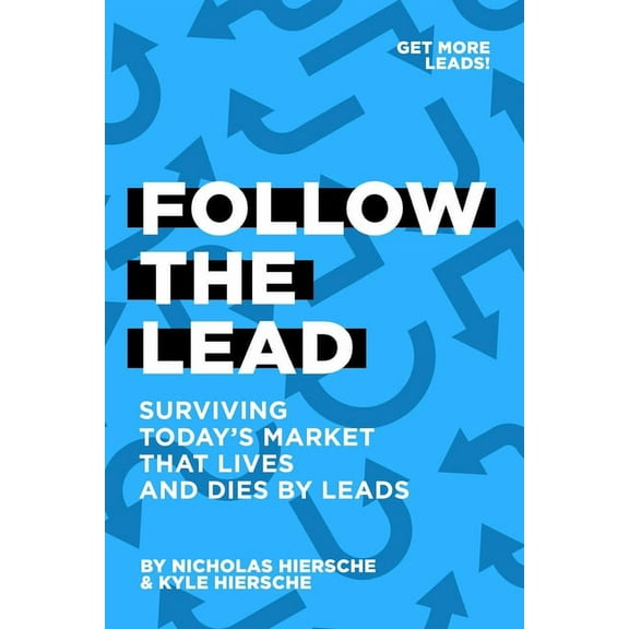 Follow The Lead: Surviving Today's Market that Lives and Dies by Leads, (Paperback)