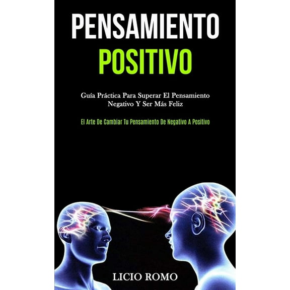 Pensamiento Positivo: Guía práctica para superar el pensamiento negativo y ser más feliz (El arte de cambiar tu pensamie, (Paperback)