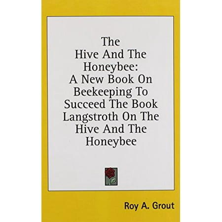 The Hive And The Honeybee A New Book On Beekeeping To Succeed The Book
Langstroth On The Hive And The Honeybee