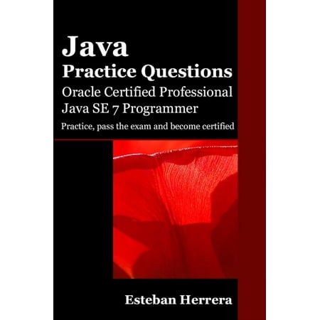 Java Practice Questions: Oracle Certified Professional, Java SE 7 Programmer (OCPJP) -