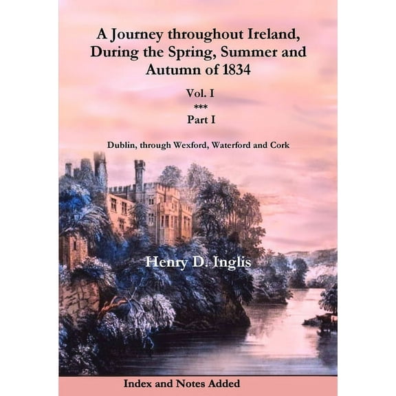 Historic Irish Journeys: A Journey throughout Ireland, During the Spring, Summer and Autumn of 1834 - Vol. 1, Part 1 (Paperback)