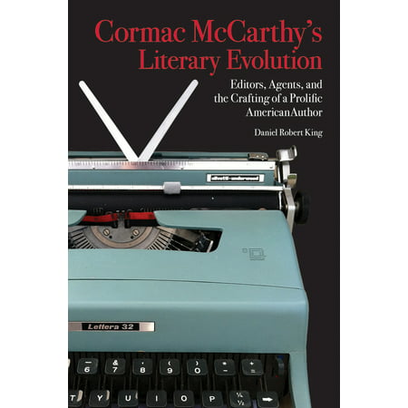 Cormac McCarthy's Literary Evolution : Editors, Agents, and the Crafting of a Prolific American (Best Literary Agents For New Authors)