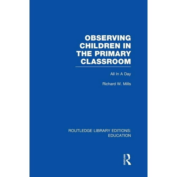Routledge Library Editions: Education Observing Children in the Primary Classroom (RLE Edu O): All In A Day, (Paperback)