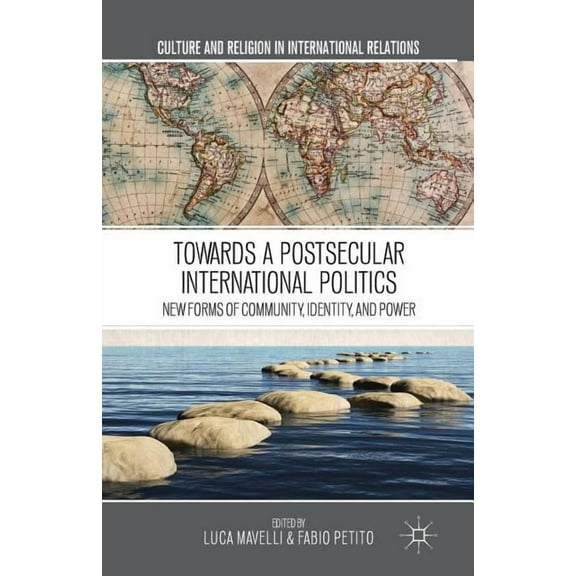 Culture and Religion in International Re Towards a Postsecular International Politics: New Forms of Community, Identity, and Power, (Paperback)