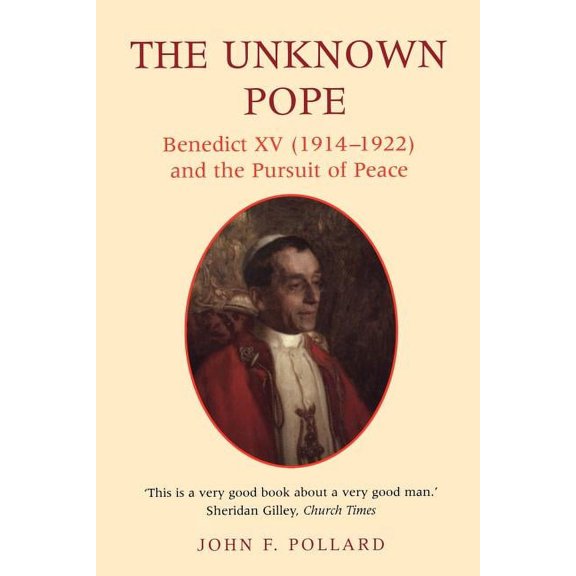 Benedict XV (1912-1922) and the Pursuit  The Unknown Pope: Benedict XV (1914-1922) and the Pursuit of Peace, (Paperback)