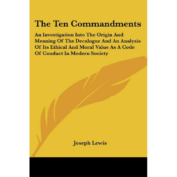 Les Dix Commandements: une Enquête sur l'Origine et la Signification du Décalogue et une Analyse de Son Éthique et M