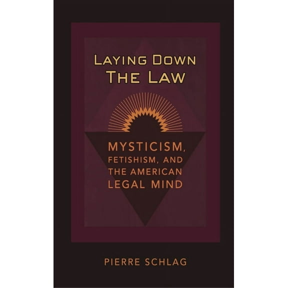 Critical America Laying Down the Law: Mysticism, Fetishism, and the American Legal Mind, Book 83, (Hardcover)