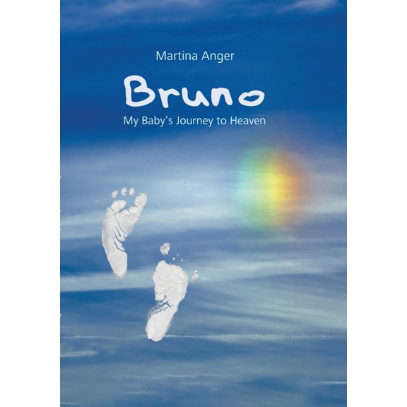 Bruno - My Baby's Journey to Heaven: The short life of my child and its influence on my own life, (Paperback)