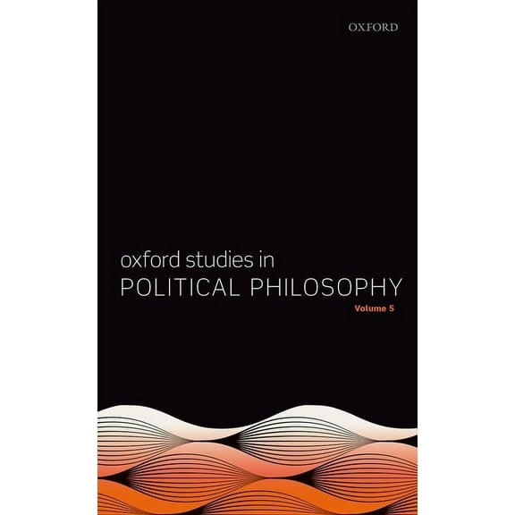 Oxford Studies in Political Philosophy Oxford Studies in Political Philosophy Volume 5, (Paperback)