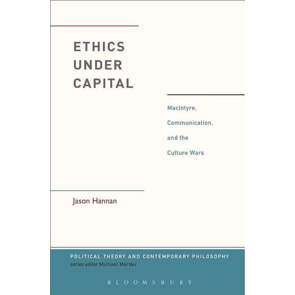 Political Theory and Contemporary Philos Ethics Under Capital: Macintyre, Communication, and the Culture Wars, (Hardcover)