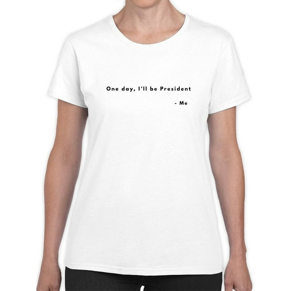 One Day I'll Be President Quote Women White T-Shirt, Female Small