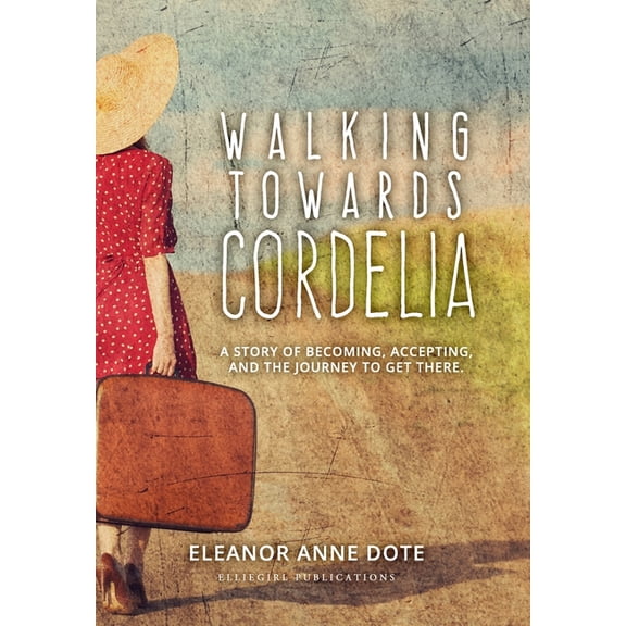 Walking Towards Cordelia: A story of becoming, accepting, and the journey to get there., (Hardcover)