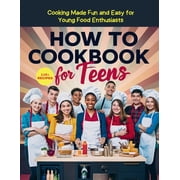 How To Cookbook For Teens: 115+ Recipe Cooking Made Fun and Easy for Young Food Enthusiasts, (Paperback)