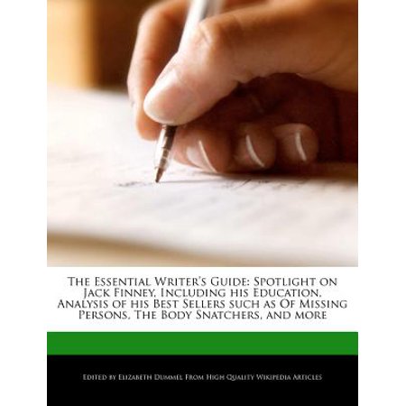 The Essential Writer's Guide : Spotlight on Jack Finney, Including His Education, Analysis of His Best Sellers Such as of Missing Persons, the Body Snatchers, and