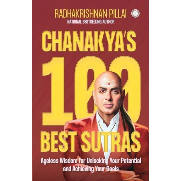 Chanakya's 100 Best Sutras: Ageless Wisdom for Unlocking Your Potential and Achieving Your Goals, (Paperback)