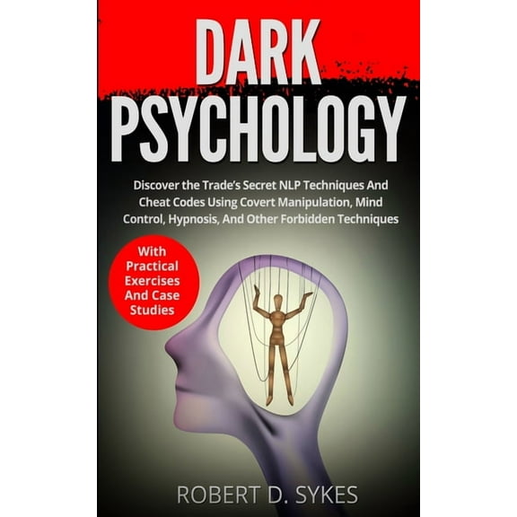 Dark Psychology: Discover The Trade's Secret NLP Techniques And Cheat Codes Using Covert Manipulation, Mind Control, Hyp, (Paperback)
