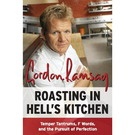 Roasting in Hell's Kitchen : Temper Tantrums, F Words, and the Pursuit of