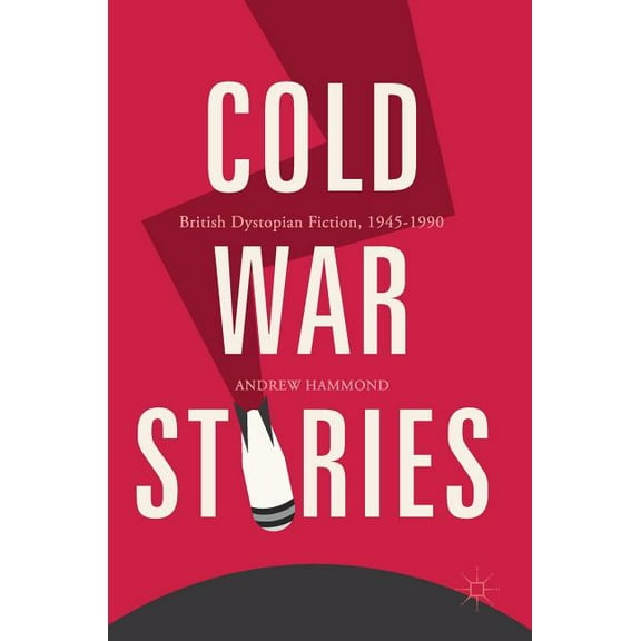 Cold War Stories: British Dystopian Fiction, 1945-1990, (Hardcover)