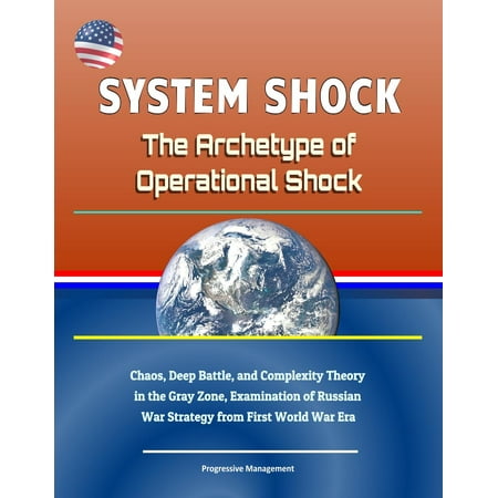 System Shock: The Archetype of Operational Shock - Chaos, Deep Battle, and Complexity Theory in the Gray Zone, Examination of Russian War Strategy from First World War Era -