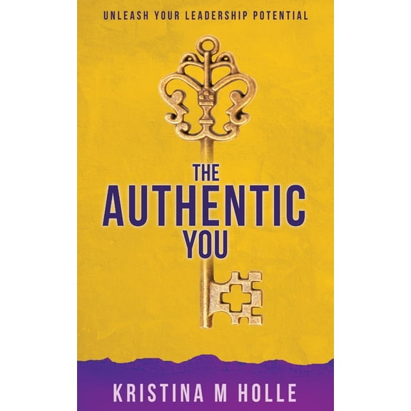 The Authentic You: Unleash Your Leadership Potential, (Paperback)