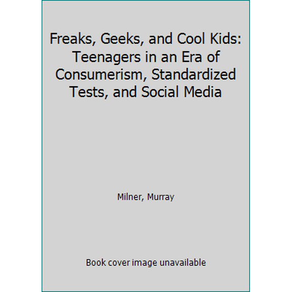 Pre-Owned Freaks, Geeks, and Cool Kids: Teenagers in an Era of Consumerism, Standardized Tests, and Social Media (Hardcover) 1138013439 9781138013438