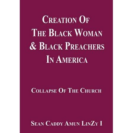 Creation of the Black Woman & Black Preachers in America Collapse of the