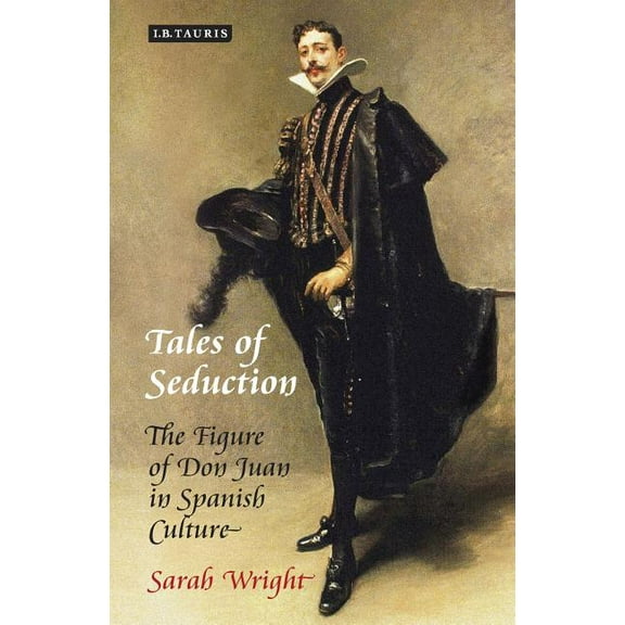 Tales of Seduction: The Figure of Don Juan in Spanish Culture, (Paperback)