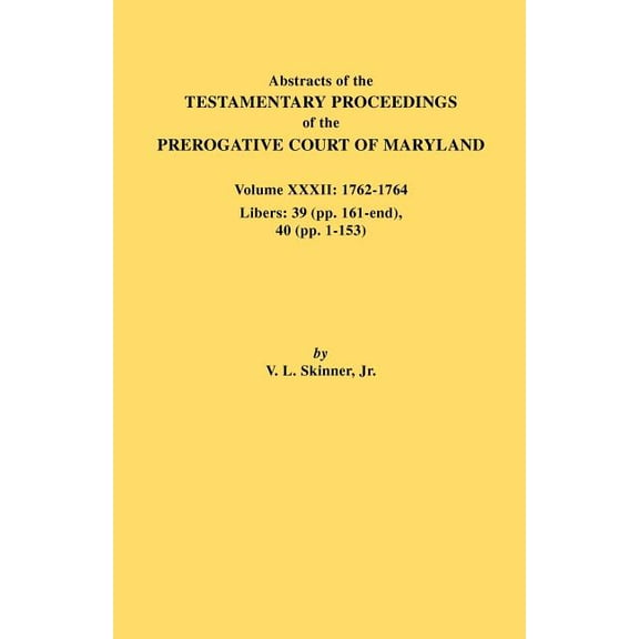 Abstracts of the Testamentary Proceedings of the Prerogative Court of Maryland. Volume XXXII: 1762-1764. Libers: 39 (Pp., (Paperback)