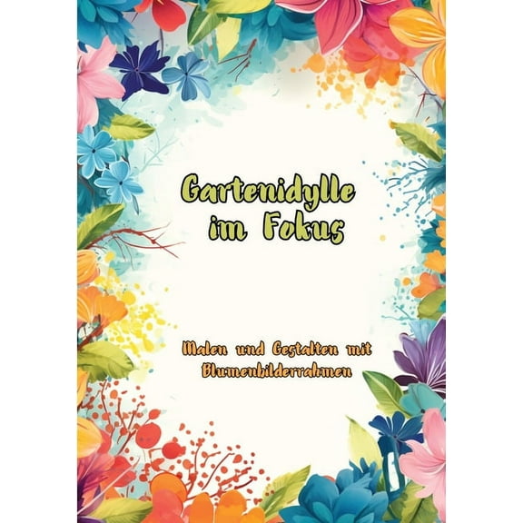 Gartenidylle im Fokus: Malen und Gestalten mit Blumenbilderrahmen (Paperback)