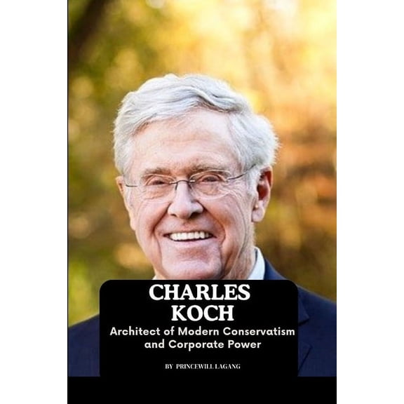 Charles Koch: Architect of Modern Conservatism and Corporate Power, (Paperback)