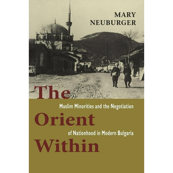 The Orient Within: Muslim Minorities and the Negotiation of Nationhood in Modern Bulgaria, (Hardcover)