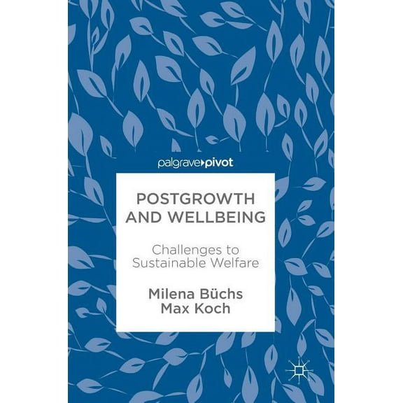 Postgrowth and Wellbeing: Challenges to Sustainable Welfare, (Hardcover)