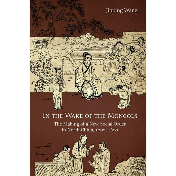 Harvard-Yenching Institute Monograph: In the Wake of the Mongols: The Making of a New Social Order in North China, 1200-1600 (Paperback)