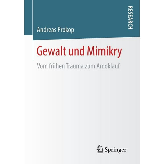Gewalt Und Mimikry: Vom Frühen Trauma Zum Amoklauf, (Paperback)