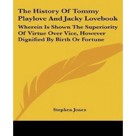 The History Of Tommy Playlove And Jacky Lovebook: Wherein Is Shown The Superiority Of Virtue Over Vice, However Dignified By Birth Or Fortune