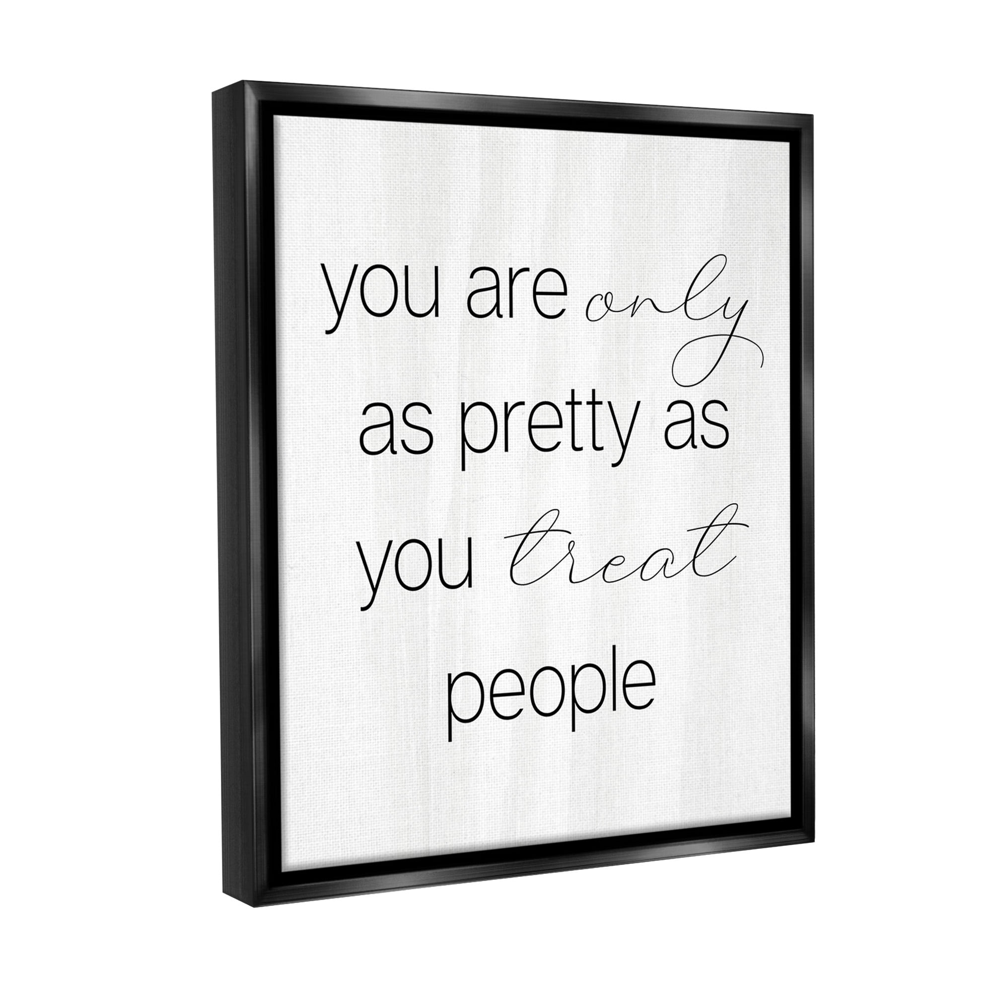 Stupell Industries Pretty As You Treat People Inspirational Painting Black Floater Framed Canvas Art Print Wall Art, 17 x 21