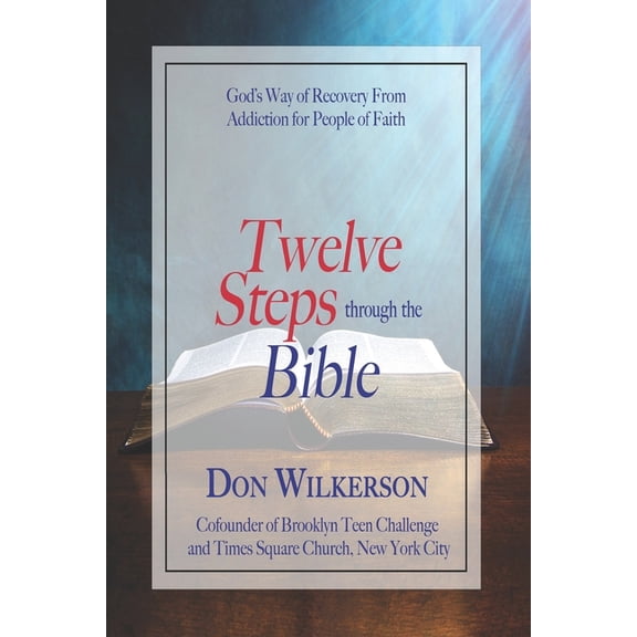 Twelve Steps Through the Bible: God's Way of Recovery From Addiction for People of Faith (Paperback)