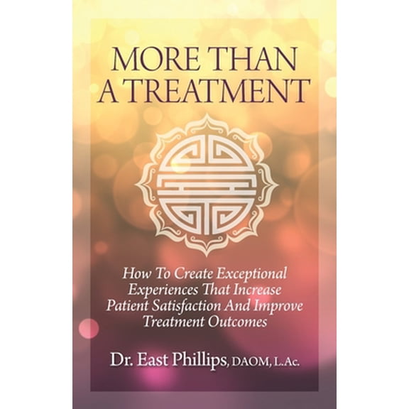Pre-Owned More Than a Treatment: How to Create Exceptional Experiences That Increase Patient Satisfaction and Improve Treatment Outcomes (Paperback) 1947480774 9781947480773