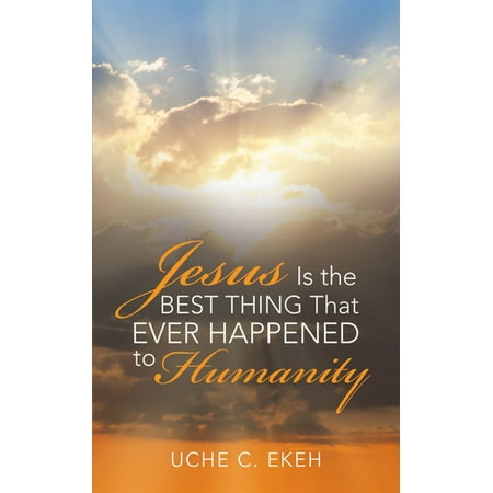 Jesus Is the Best Thing That Ever Happened to Humanity - (Ur The Best Thing That Ever Happened To Me)