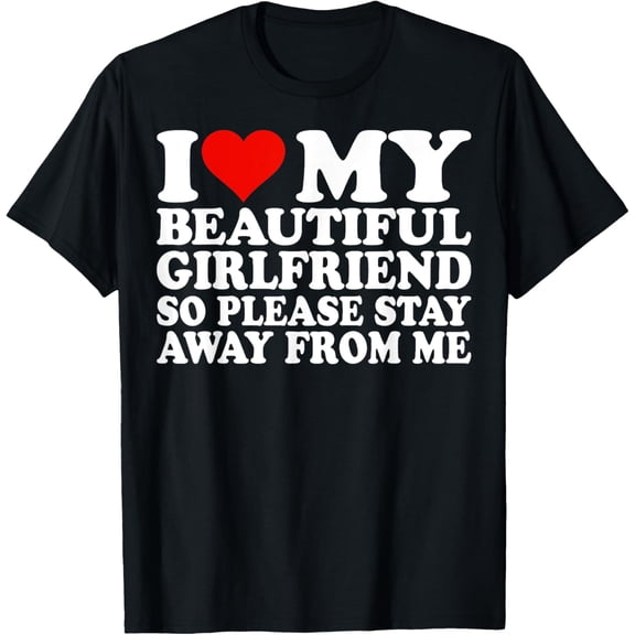 t-shirt I Love My Beautiful Girlfriend So Please Stay Away From Me T-Shirt mens，black，women，funny，journey，Crew Neck, Short Sleeve,custom clothing patterns.gift
