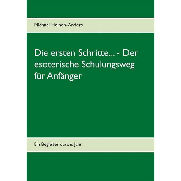 Die ersten Schritte... - Der esoterische Schulungsweg fÃ¼r AnfÃ¤nger: Ein Begleiter durchs Jahr, (Paperback)