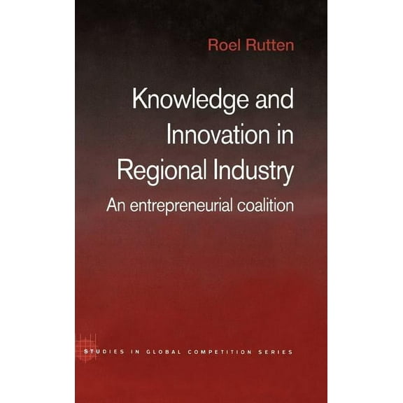 Routledge Studies in Global Competition Knowledge and Innovation in Regional Industry: An Entrepreneurial Coalition, (Hardcover)