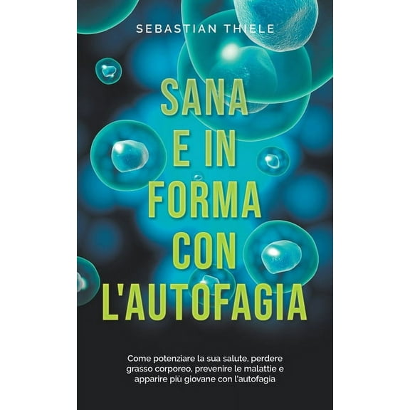 Sana e in forma con l'autofagia: Come potenziare la sua salute, perdere grasso corporeo, prevenire le malattie e apparir, (Paperback)