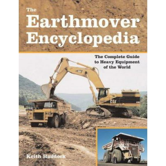 Pre-Owned The Earthmover Encyclopedia: The Complete Guide to Heavy Equipment of the World (Paperback) 0760329648 9780760329641