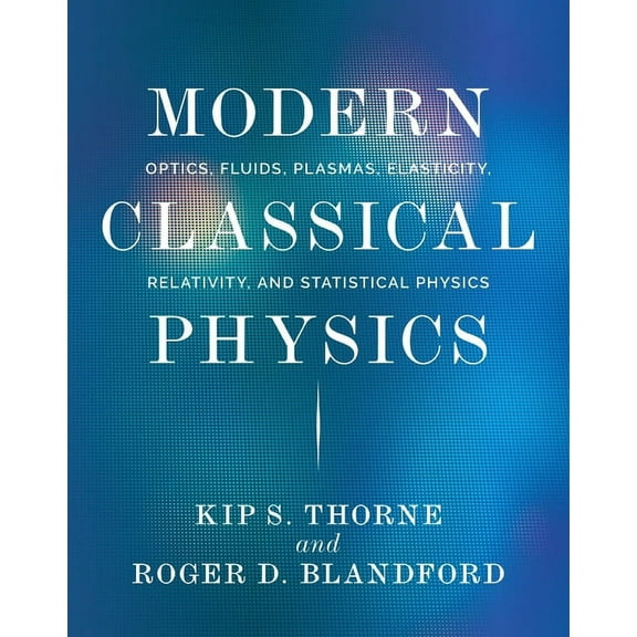Modern Classical Physics: Optics, Fluids, Plasmas, Elasticity, Relativity, and Statistical Physics, (Hardcover)