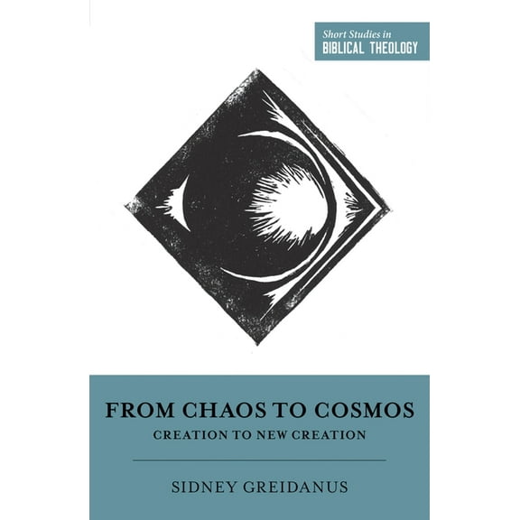 Short Studies in Biblical Theology From Chaos to Cosmos: Creation to New Creation, (Paperback)