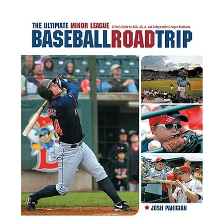 The Ultimate Minor League Baseball Road Trip: A Fan's Guide to AAA, AA, A, and Independent League