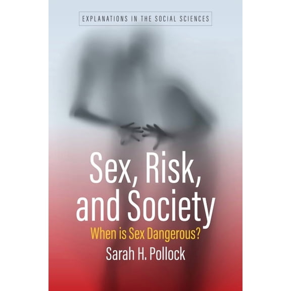 Explanations in the Social Sciences Sex, Risk, and Society: When Is Sex Dangerous?, Book 1, (Paperback)