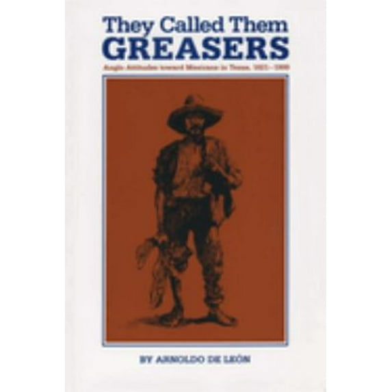 Pre-Owned They Called Them Greasers: Anglo Attitudes toward Mexicans in Texas, 1821-1900 (Paperback) 0292780540 9780292780545