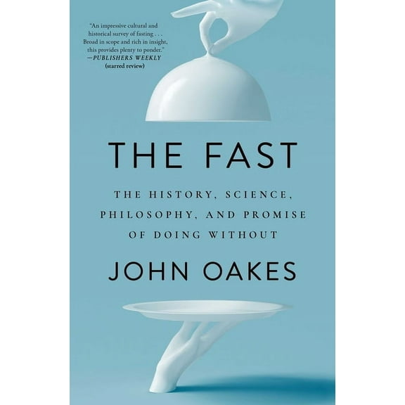 The Fast: The History, Science, Philosophy, and Promise of Doing Without, (Paperback)